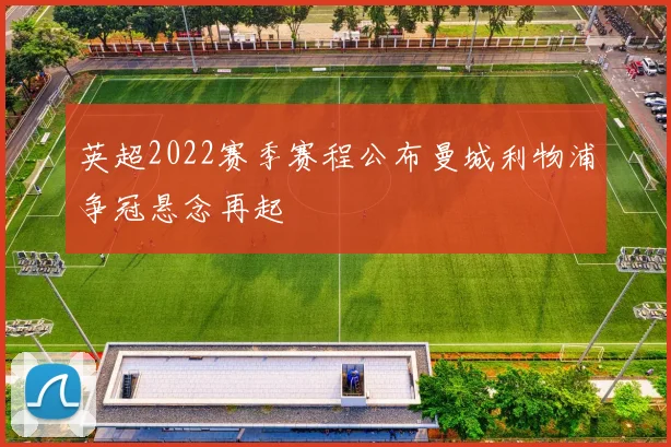 英超2022赛季赛程公布曼城利物浦争冠悬念再起