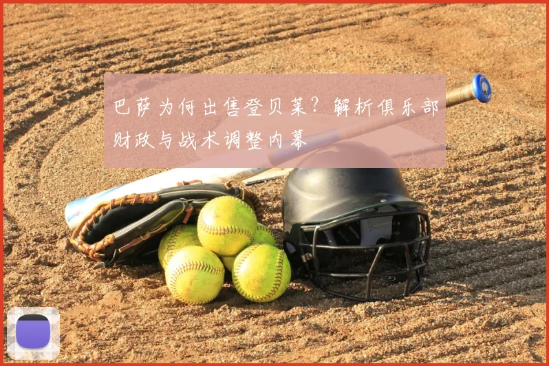 巴萨为何出售登贝莱？解析俱乐部财政与战术调整内幕